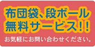 布団袋、段ボール無料サービス！！お気軽にお問い合わせください。